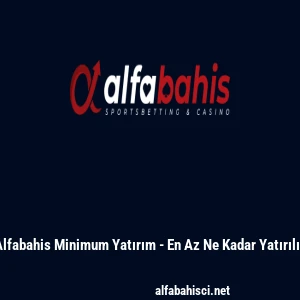 Alfabahis Minimum Yatırım - En Az Ne Kadar Yatırılır