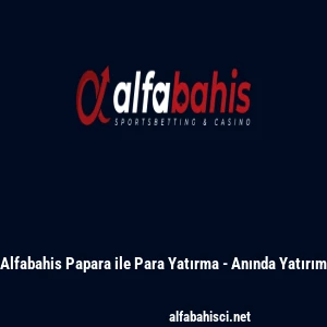 Alfabahis Papara ile Para Yatırma - Anında Yatırım
